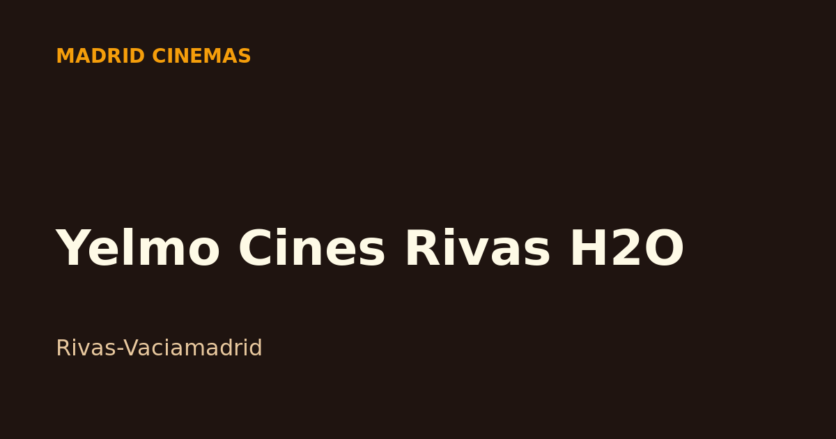 Kino Rivas Yelmo Cines Rivas H2O — Madrid Cinemas